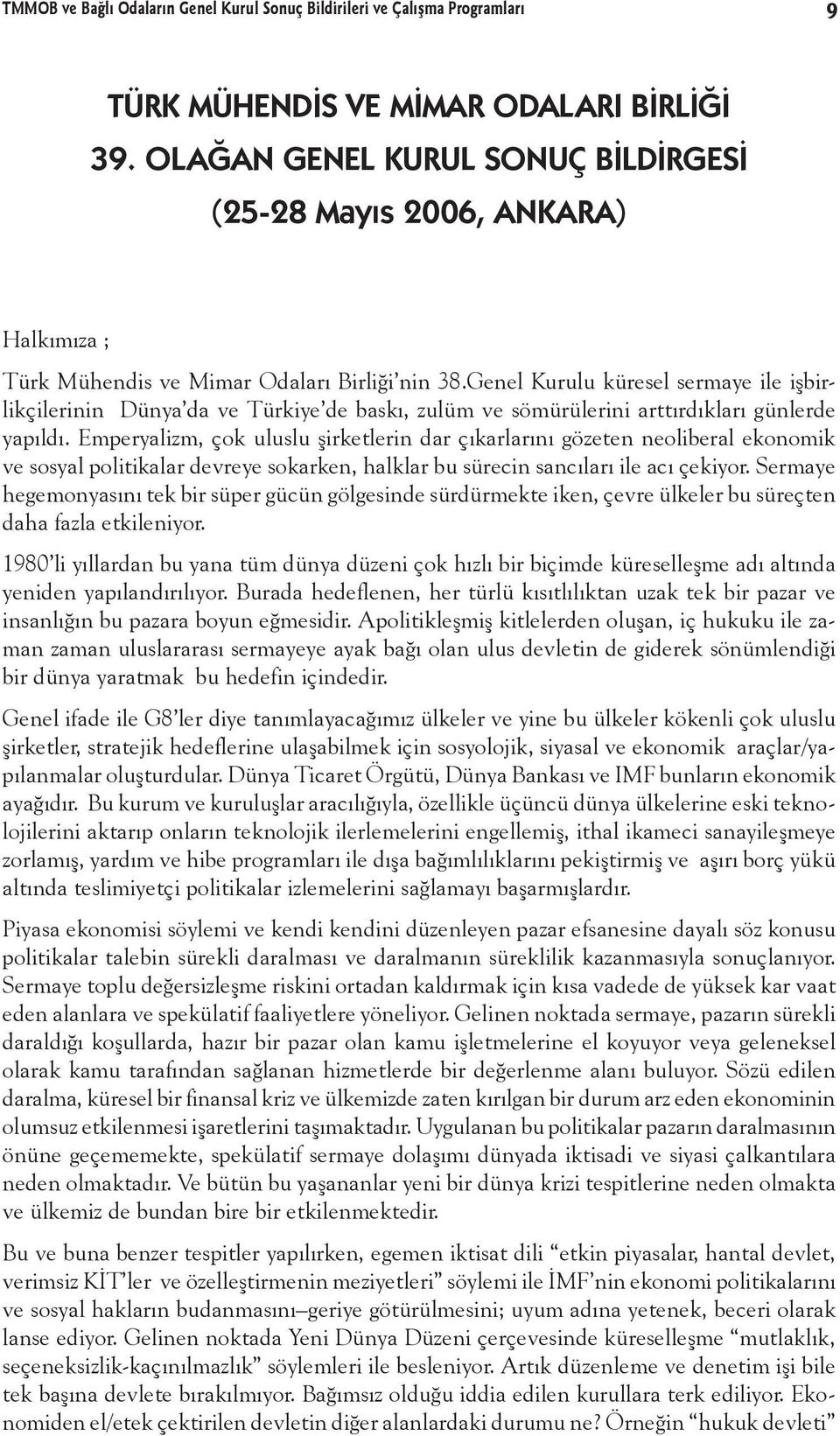 Genel Kurulu küresel sermaye ile işbirlikçilerinin Dünya da ve Türkiye de baskı, zulüm ve sömürülerini arttırdıkları günlerde yapıldı.