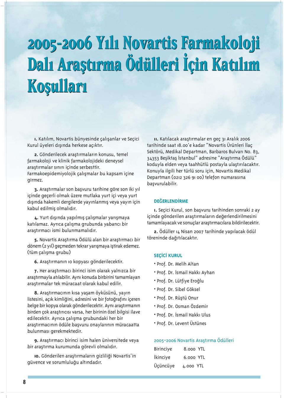 Araflt rmalar son baflvuru tarihine göre son iki y l içinde geçerli olmak üzere mutlaka yurt içi veya yurt d fl nda hakemli dergilerde yay nlanm fl veya yay n için kabul edilmifl olmal d r. 4.