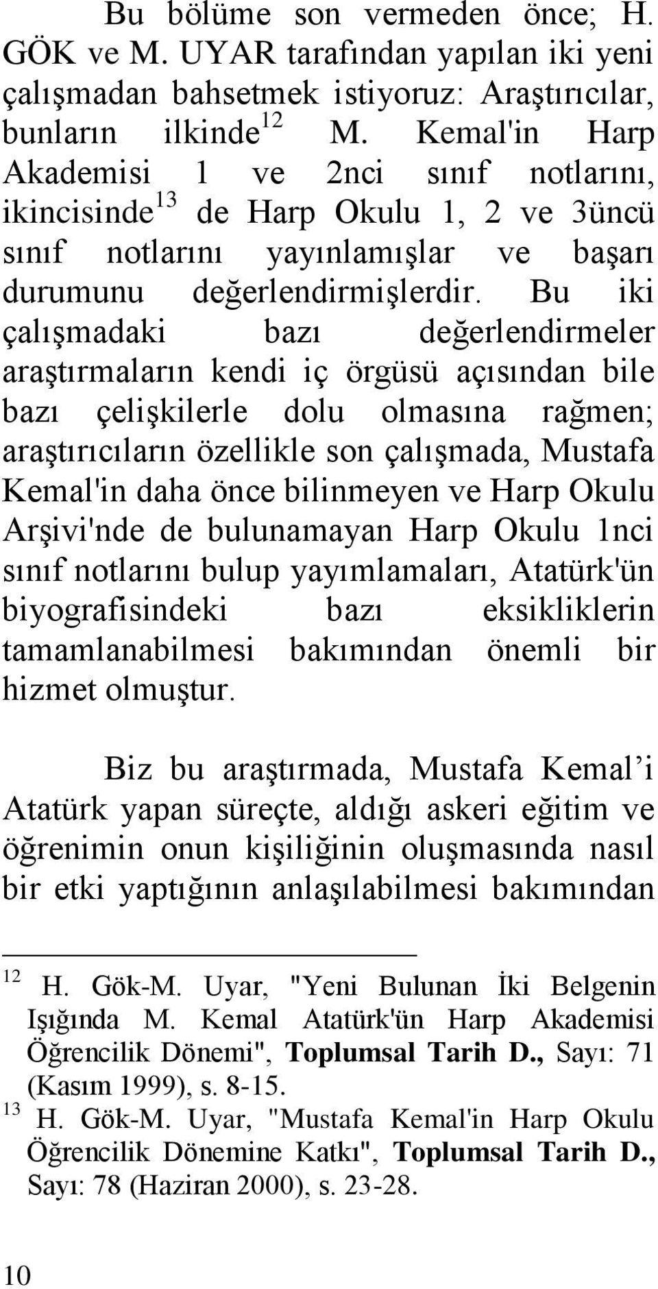 Bu iki çalıģmadaki bazı değerlendirmeler araģtırmaların kendi iç örgüsü açısından bile bazı çeliģkilerle dolu olmasına rağmen; araģtırıcıların özellikle son çalıģmada, Mustafa Kemal'in daha önce