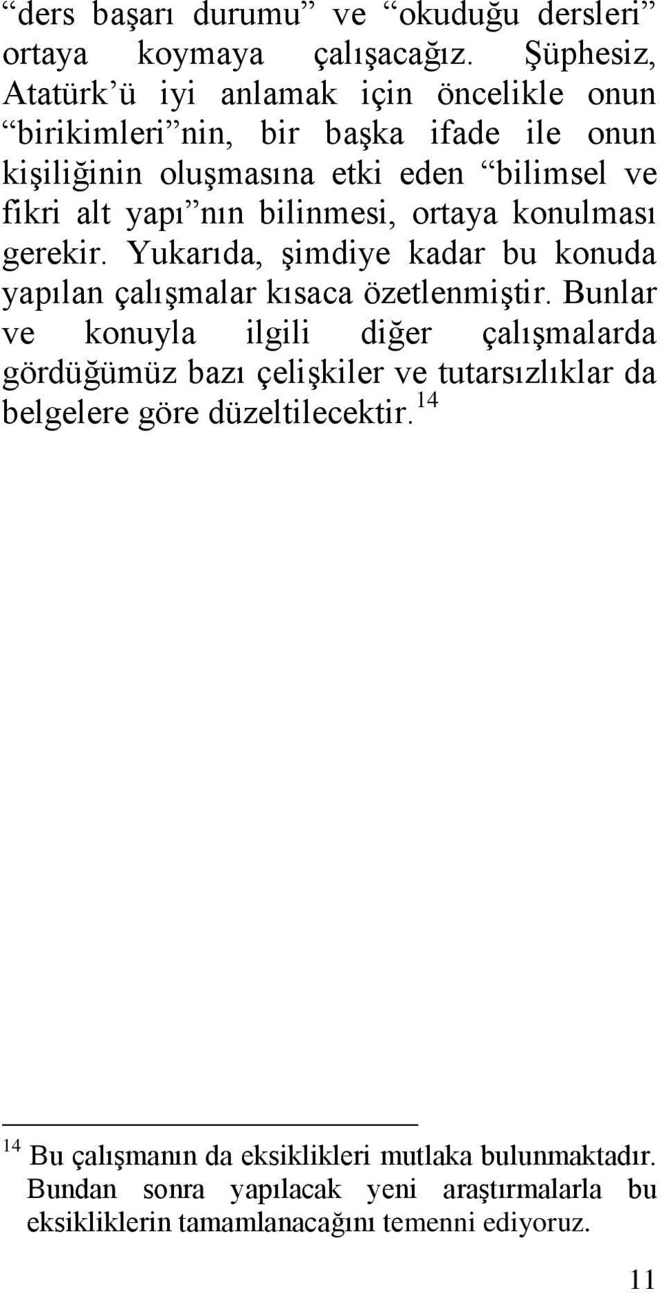 nın bilinmesi, ortaya konulması gerekir. Yukarıda, Ģimdiye kadar bu konuda yapılan çalıģmalar kısaca özetlenmiģtir.