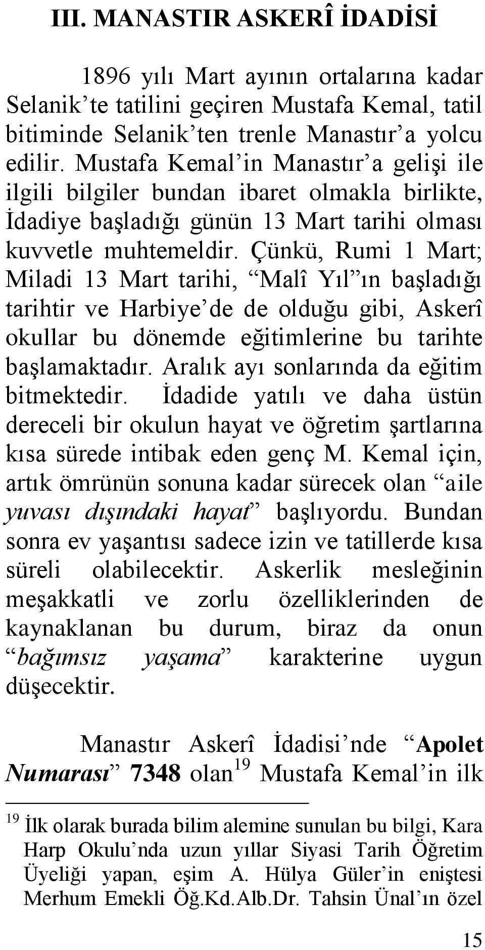 Çünkü, Rumi 1 Mart; Miladi 13 Mart tarihi, Malî Yıl ın baģladığı tarihtir ve Harbiye de de olduğu gibi, Askerî okullar bu dönemde eğitimlerine bu tarihte baģlamaktadır.