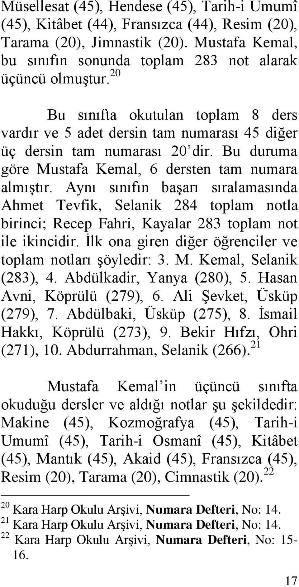 Aynı sınıfın baģarı sıralamasında Ahmet Tevfik, Selanik 284 toplam notla birinci; Recep Fahri, Kayalar 283 toplam not ile ikincidir. Ġlk ona giren diğer öğrenciler ve toplam notları Ģöyledir: 3. M.