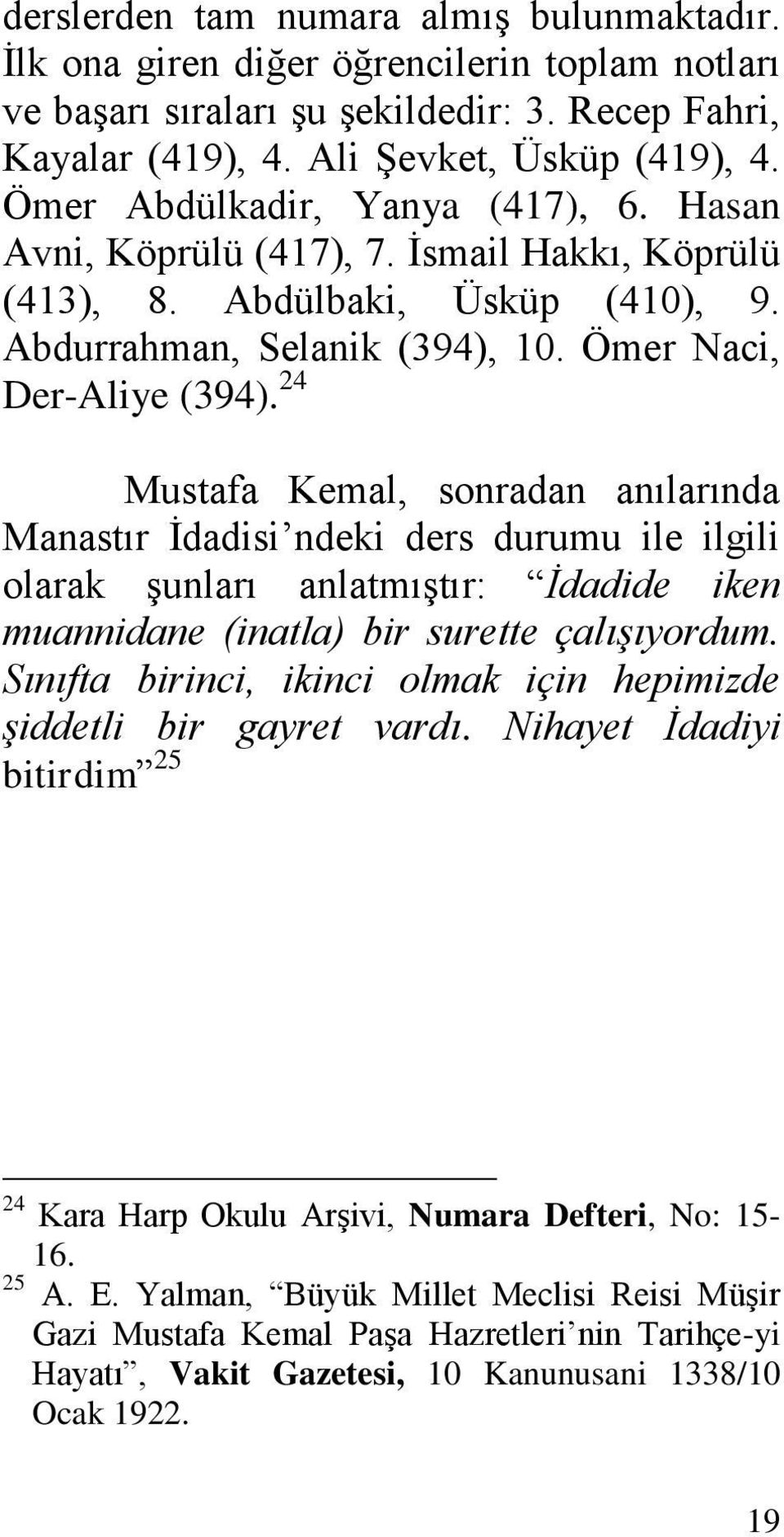 24 Mustafa Kemal, sonradan anılarında Manastır Ġdadisi ndeki ders durumu ile ilgili olarak Ģunları anlatmıģtır: İdadide iken muannidane (inatla) bir surette çalışıyordum.