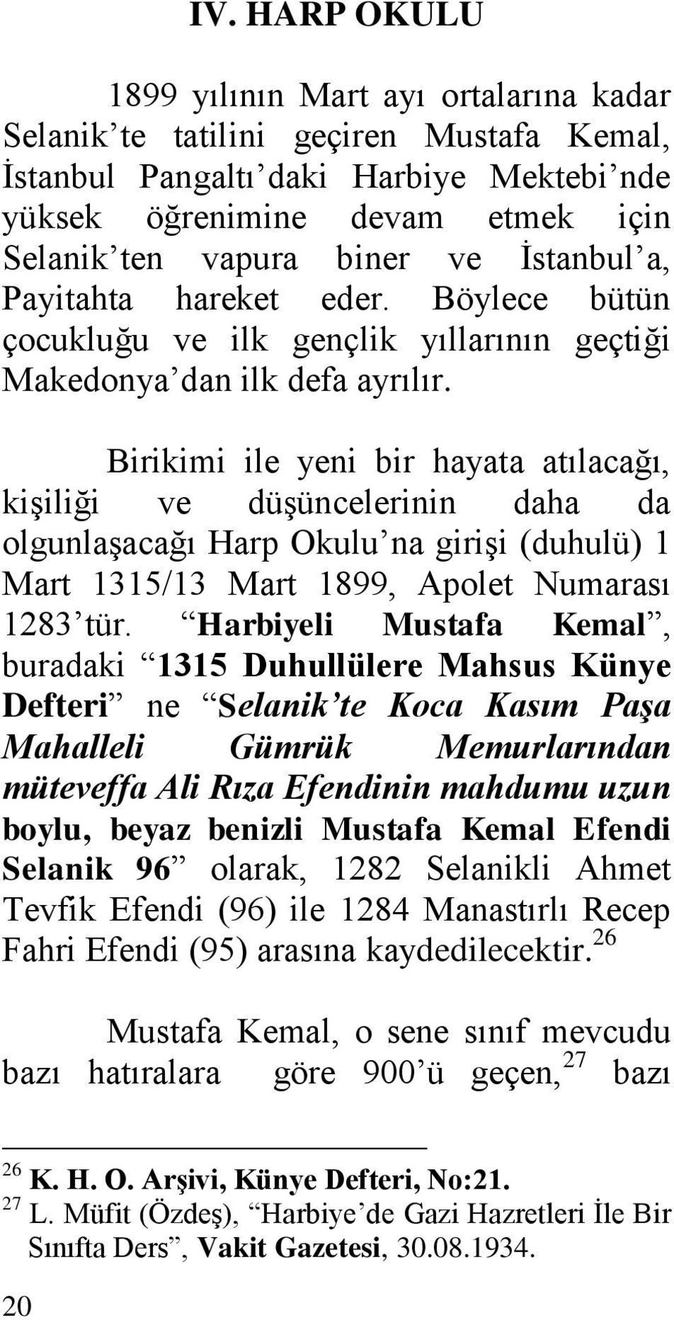 Birikimi ile yeni bir hayata atılacağı, kiģiliği ve düģüncelerinin daha da olgunlaģacağı Harp Okulu na giriģi (duhulü) 1 Mart 1315/13 Mart 1899, Apolet Numarası 1283 tür.