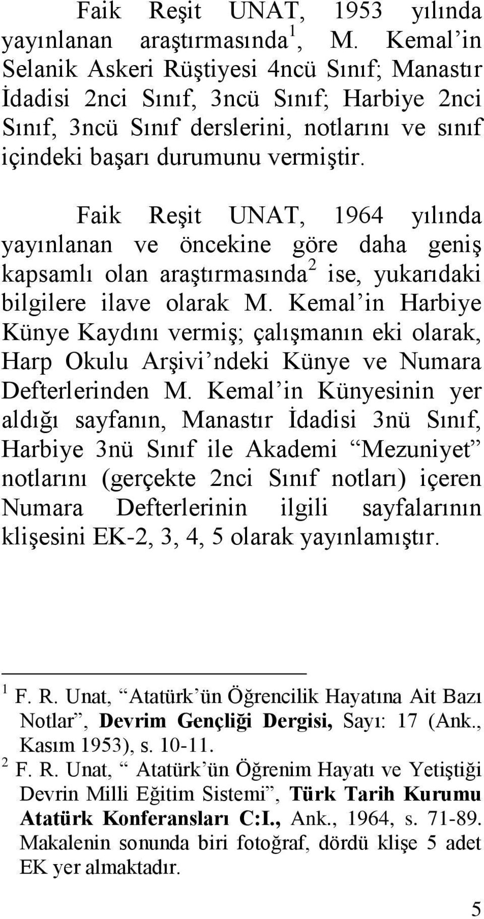 Faik ReĢit UNAT, 1964 yılında yayınlanan ve öncekine göre daha geniģ kapsamlı olan araģtırmasında 2 ise, yukarıdaki bilgilere ilave olarak M.