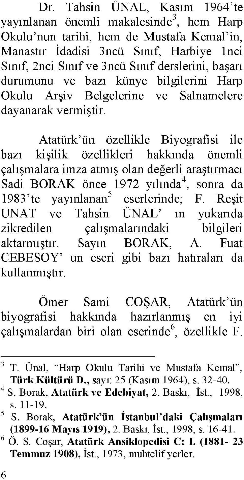 Atatürk ün özellikle Biyografisi ile bazı kiģilik özellikleri hakkında önemli çalıģmalara imza atmıģ olan değerli araģtırmacı Sadi BORAK önce 1972 yılında 4, sonra da 1983 te yayınlanan 5