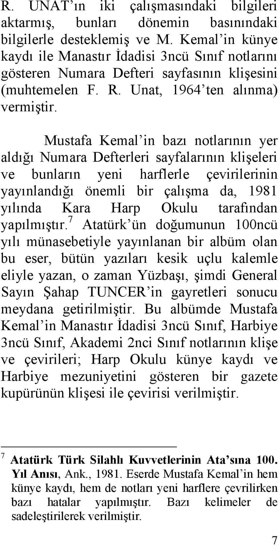Mustafa Kemal in bazı notlarının yer aldığı Numara Defterleri sayfalarının kliģeleri ve bunların yeni harflerle çevirilerinin yayınlandığı önemli bir çalıģma da, 1981 yılında Kara Harp Okulu