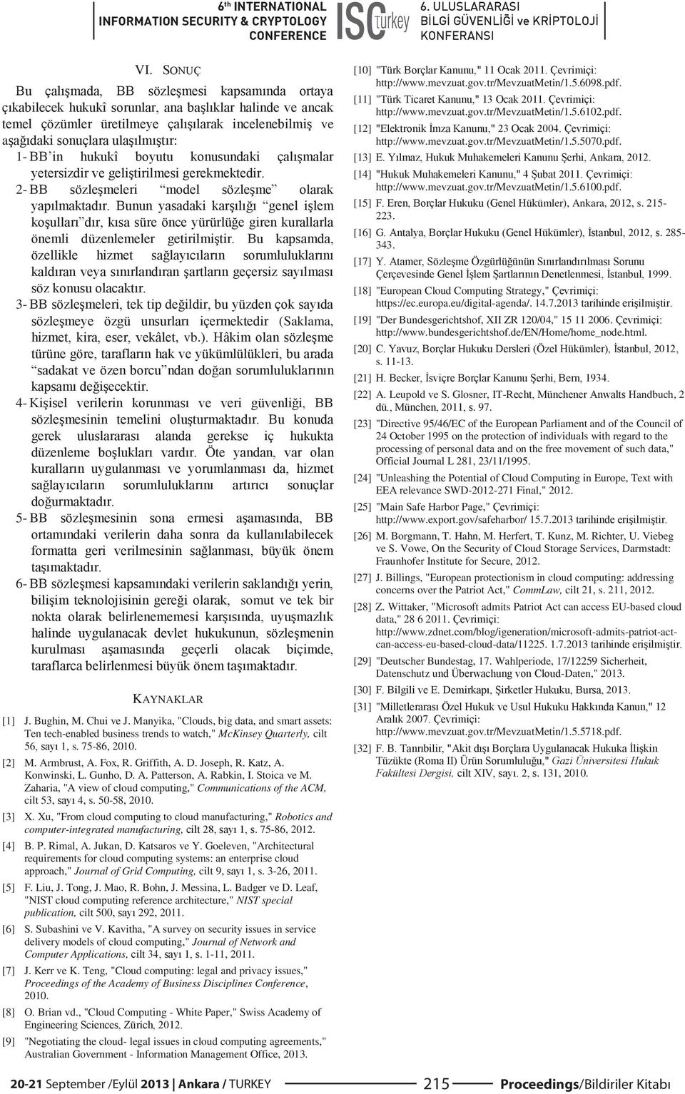 Konwinski, L. Gunho, D. A. Patterson, A. Rabkin, I. Stoica ve M. Zaharia, "A view of cloud computing," Communications of the ACM, cilt 53, 4, s. 50-58, 2010. [3] X.