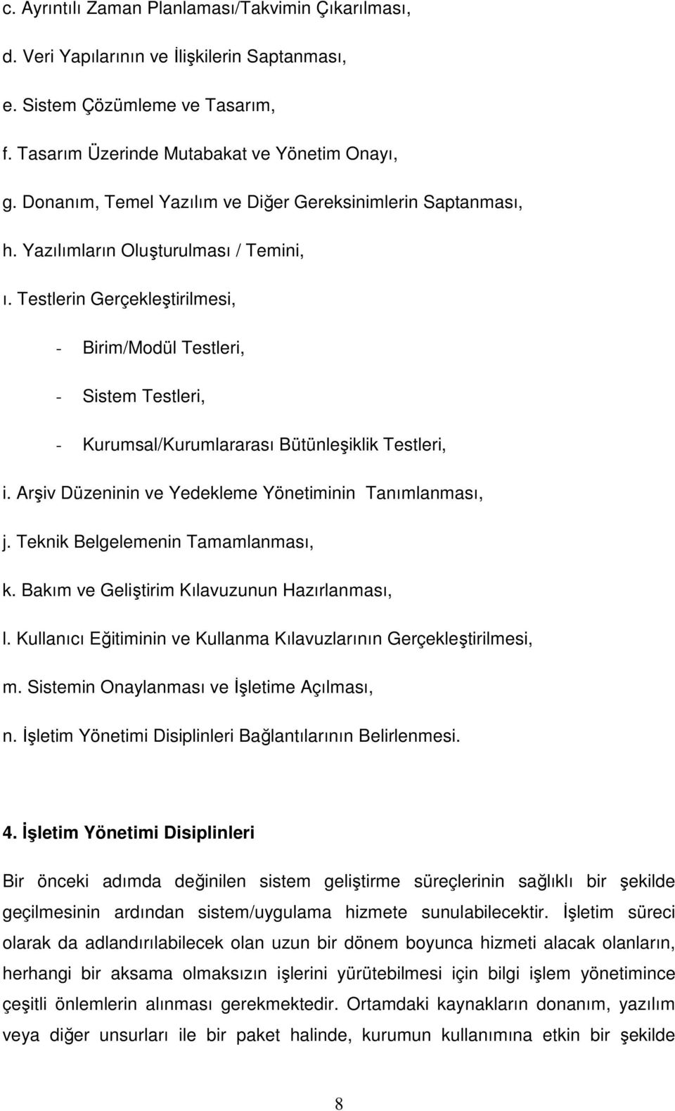 Testlerin Gerçekleştirilmesi, - Birim/Modül Testleri, - Sistem Testleri, - Kurumsal/Kurumlararası Bütünleşiklik Testleri, i. Arşiv Düzeninin ve Yedekleme Yönetiminin Tanımlanması, j.