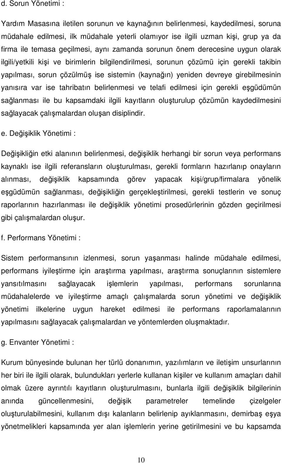 (kaynağın) yeniden devreye girebilmesinin yanısıra var ise tahribatın belirlenmesi ve telafi edilmesi için gerekli eşgüdümün sağlanması ile bu kapsamdaki ilgili kayıtların oluşturulup çözümün