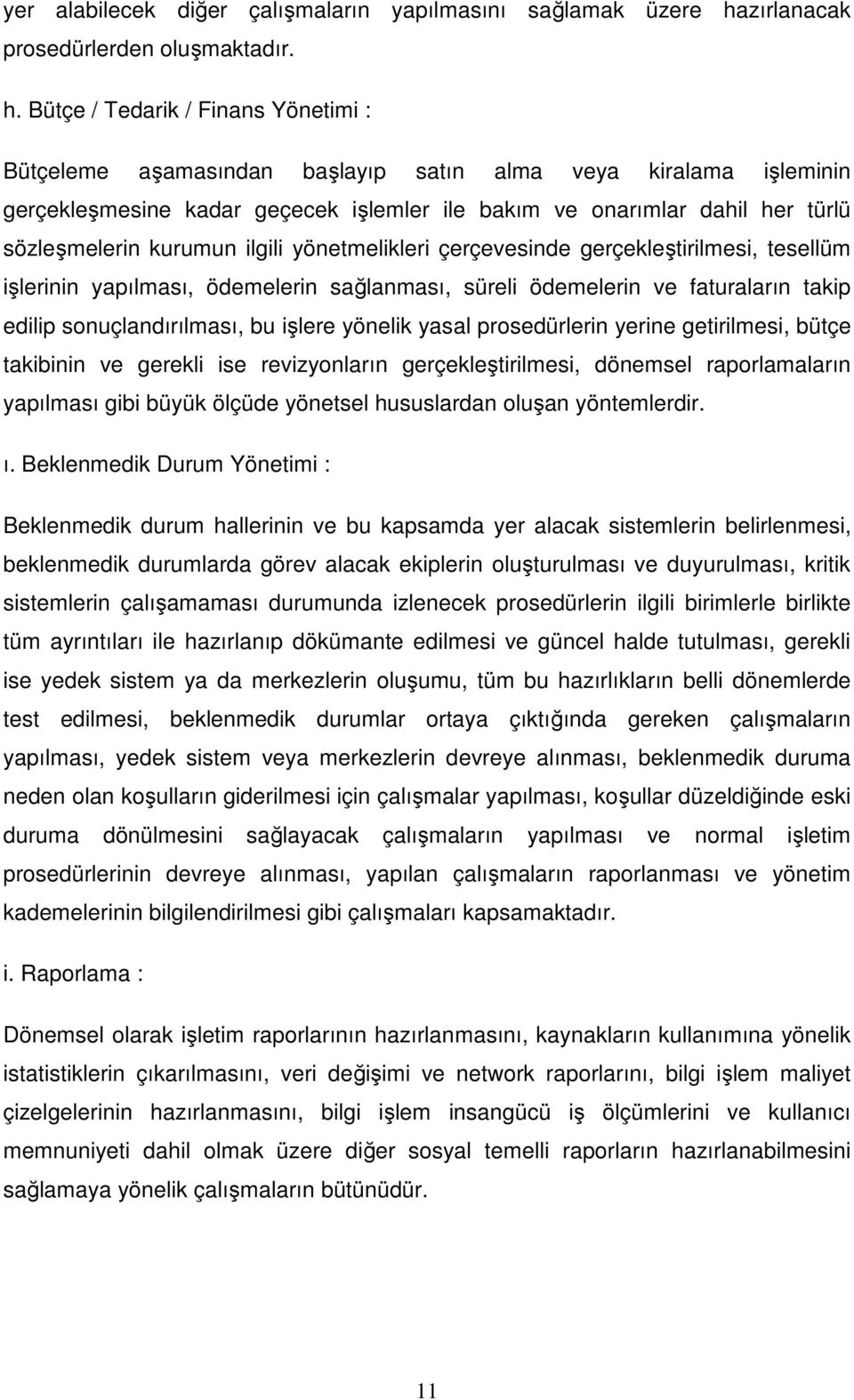 Bütçe / Tedarik / Finans Yönetimi : Bütçeleme aşamasından başlayıp satın alma veya kiralama işleminin gerçekleşmesine kadar geçecek işlemler ile bakım ve onarımlar dahil her türlü sözleşmelerin