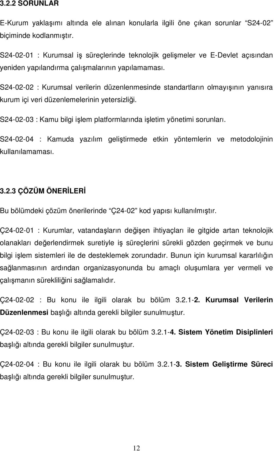 S24-02-02 : Kurumsal verilerin düzenlenmesinde standartların olmayışının yanısıra kurum içi veri düzenlemelerinin yetersizliği. S24-02-03 : Kamu bilgi işlem platformlarında işletim yönetimi sorunları.