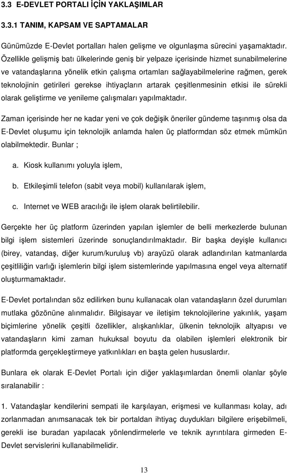 gerekse ihtiyaçların artarak çeşitlenmesinin etkisi ile sürekli olarak geliştirme ve yenileme çalışmaları yapılmaktadır.