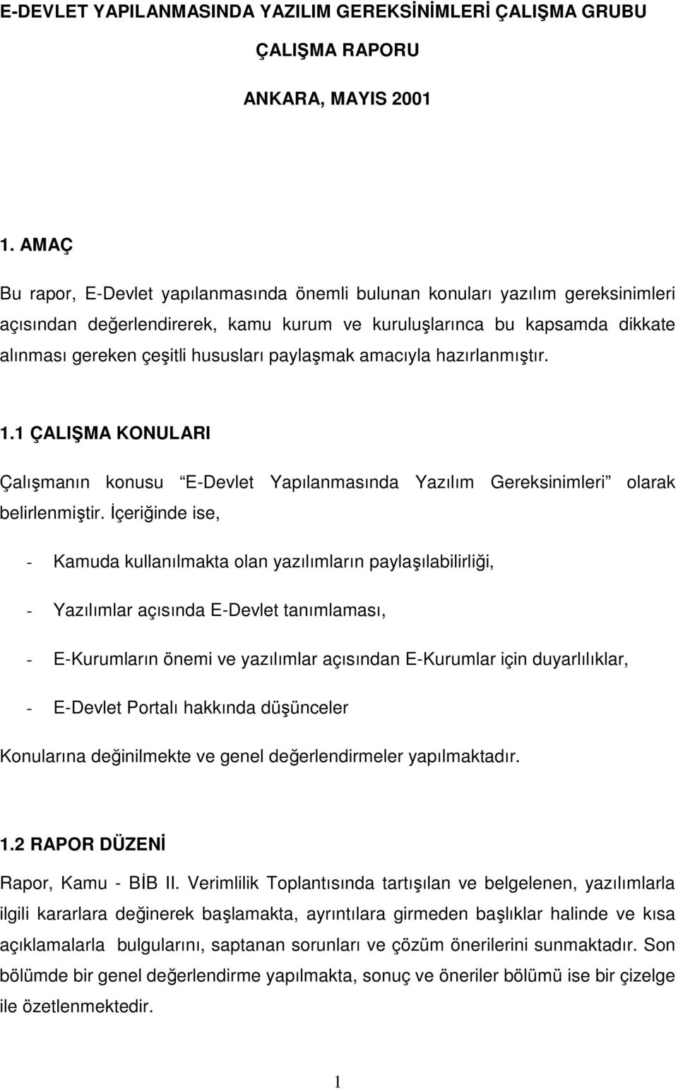 paylaşmak amacıyla hazırlanmıştır. 1.1 ÇALIŞMA KONULARI Çalışmanın konusu E-Devlet Yapılanmasında Yazılım Gereksinimleri olarak belirlenmiştir.