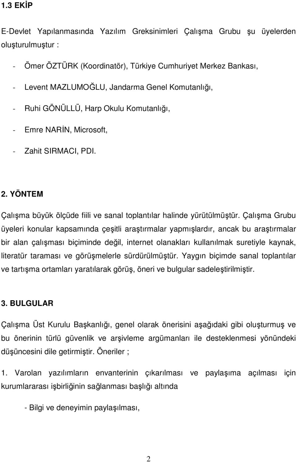 Çalışma Grubu üyeleri konular kapsamında çeşitli araştırmalar yapmışlardır, ancak bu araştırmalar bir alan çalışması biçiminde değil, internet olanakları kullanılmak suretiyle kaynak, literatür