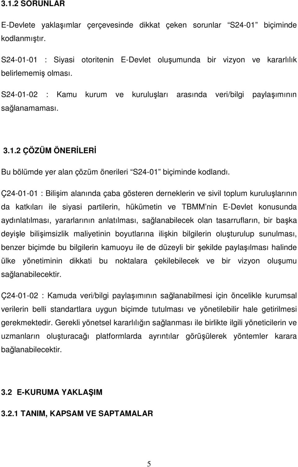 Ç24-01-01 : Bilişim alanında çaba gösteren derneklerin ve sivil toplum kuruluşlarının da katkıları ile siyasi partilerin, hükümetin ve TBMM nin E-Devlet konusunda aydınlatılması, yararlarının