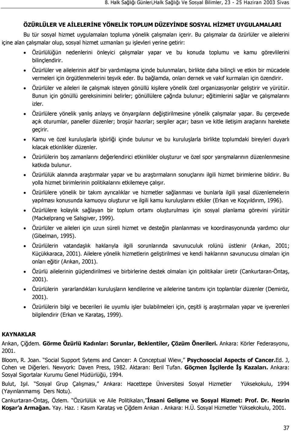 Bu çalışmalar da özürlüler ve ailelerini içine alan çalışmalar olup, sosyal hizmet uzmanları şu işlevleri yerine getirir: Özürlülüğün nedenlerini önleyici çalışmalar yapar ve bu konuda toplumu ve