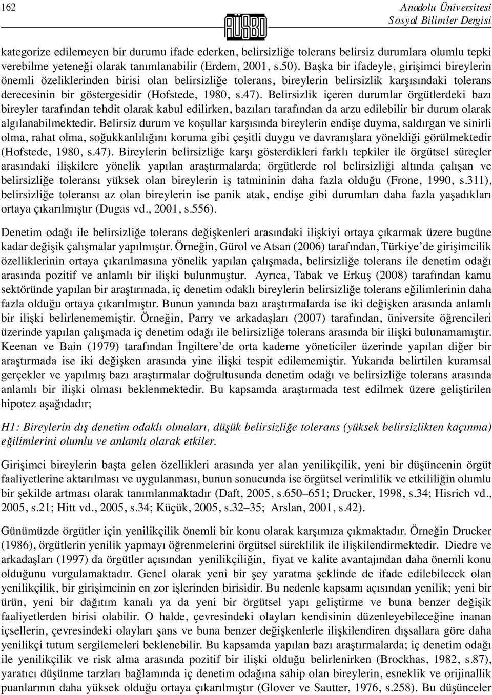 Başka bir ifadeyle, girişimci bireylerin önemli özeliklerinden birisi olan belirsizliğe tolerans, bireylerin belirsizlik karşısındaki tolerans derecesinin bir göstergesidir (Hofstede, 1980, s.47).