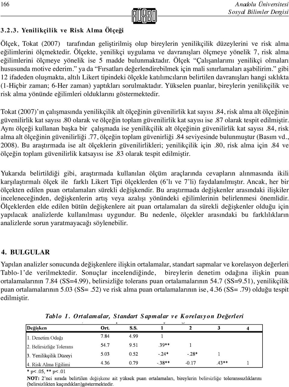 Ölçekte, yenilikçi uygulama ve davranışları ölçmeye yönelik 7, risk alma eğilimlerini ölçmeye yönelik ise 5 madde bulunmaktadır. Ölçek Çalışanlarımı yenilikçi olmaları hususunda motive ederim.