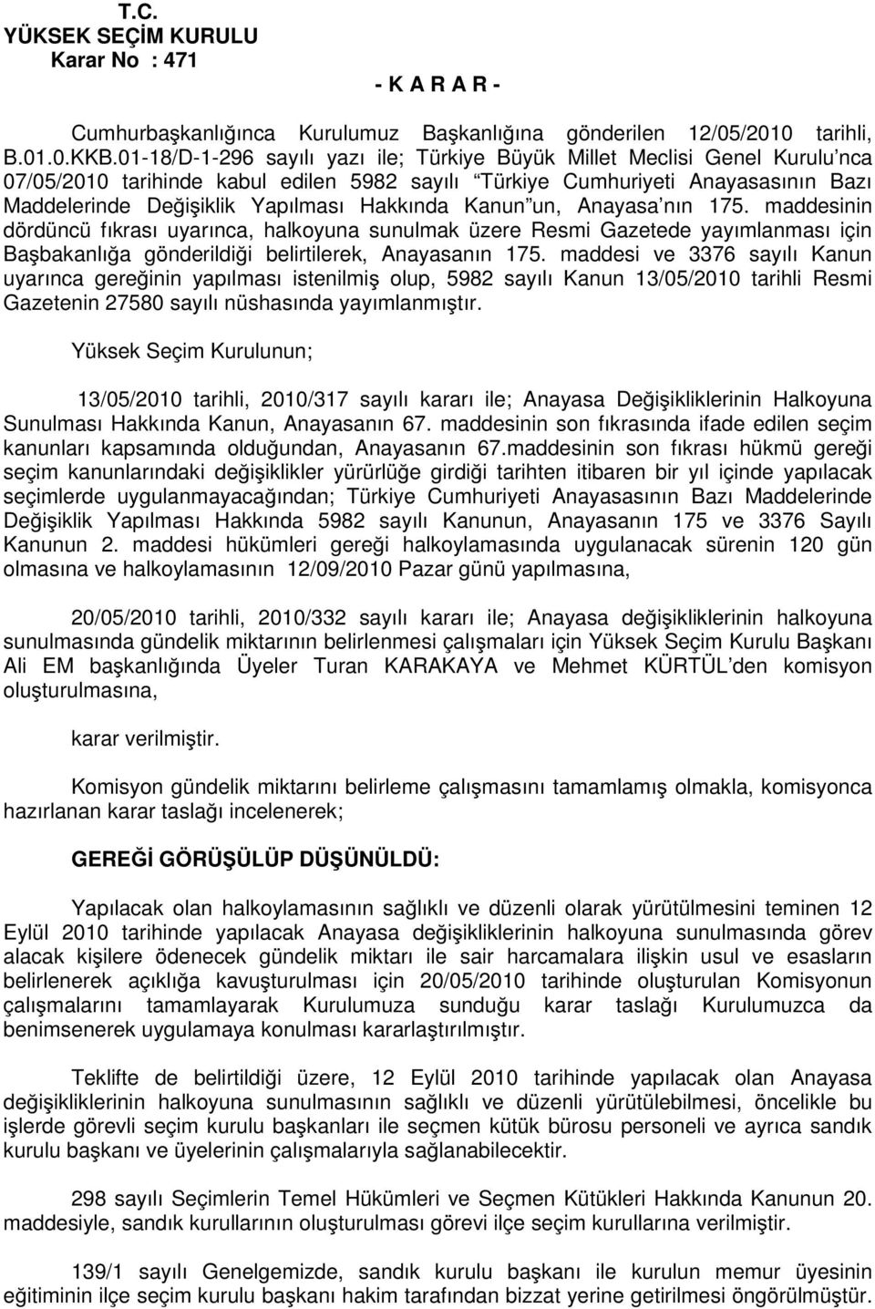 Hakkında Kanun un, Anayasa nın 175. maddesinin dördüncü fıkrası uyarınca, halkoyuna sunulmak üzere Resmi Gazetede yayımlanması için Ba bakanlı a gönderildi i belirtilerek, Anayasanın 175.