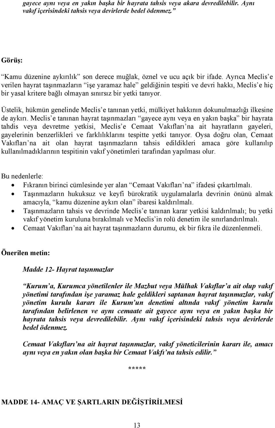 Ayrıca Meclis e verilen hayrat taşınmazların işe yaramaz hale geldiğinin tespiti ve devri hakkı, Meclis e hiç bir yasal kritere bağlı olmayan sınırsız bir yetki tanıyor.