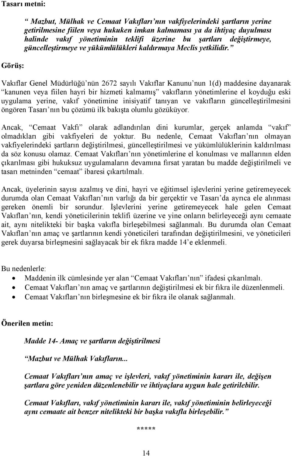 Vakıflar Genel Müdürlüğü nün 2672 sayılı Vakıflar Kanunu nun 1(d) maddesine dayanarak kanunen veya fiilen hayri bir hizmeti kalmamış vakıfların yönetimlerine el koyduğu eski uygulama yerine, vakıf