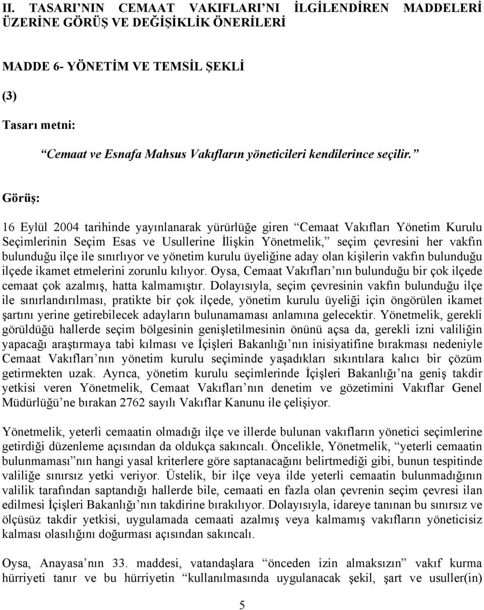 16 Eylül 2004 tarihinde yayınlanarak yürürlüğe giren Cemaat Vakıfları Yönetim Kurulu Seçimlerinin Seçim Esas ve Usullerine İlişkin Yönetmelik, seçim çevresini her vakfın bulunduğu ilçe ile sınırlıyor