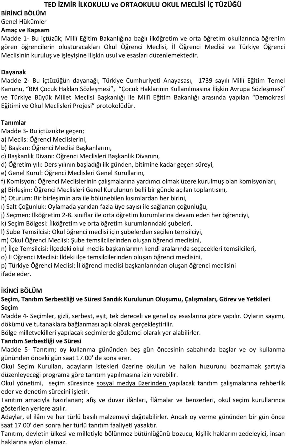 Dayanak Madde 2- Bu içtüzüğün dayanağı, Türkiye Cumhuriyeti Anayasası, 1739 sayılı Millî Eğitim Temel Kanunu, BM Çocuk Hakları Sözleşmesi, Çocuk Haklarının Kullanılmasına İlişkin Avrupa Sözleşmesi ve