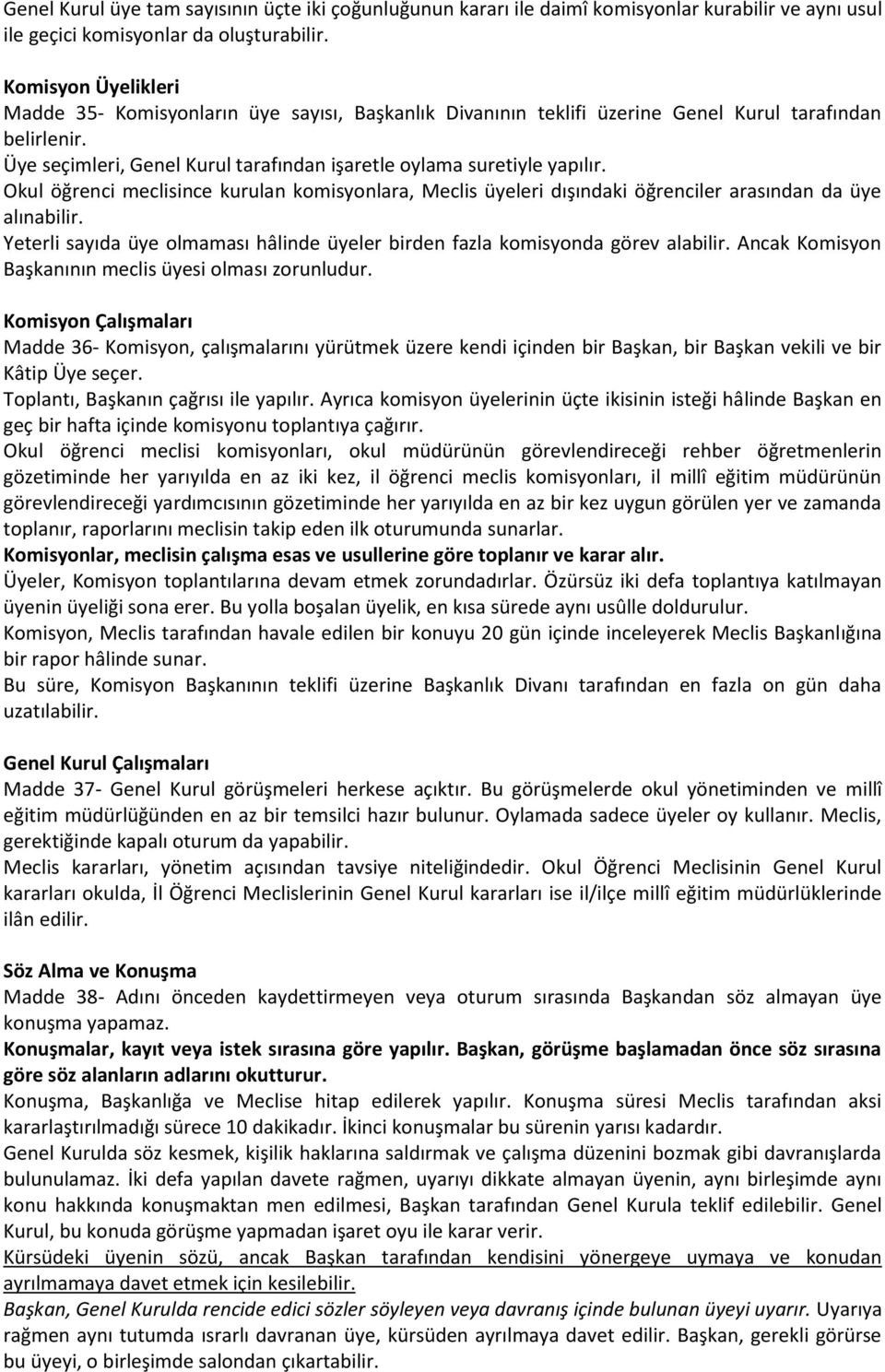 Okul öğrenci meclisince kurulan komisyonlara, Meclis üyeleri dışındaki öğrenciler arasından da üye alınabilir. Yeterli sayıda üye olmaması hâlinde üyeler birden fazla komisyonda görev alabilir.