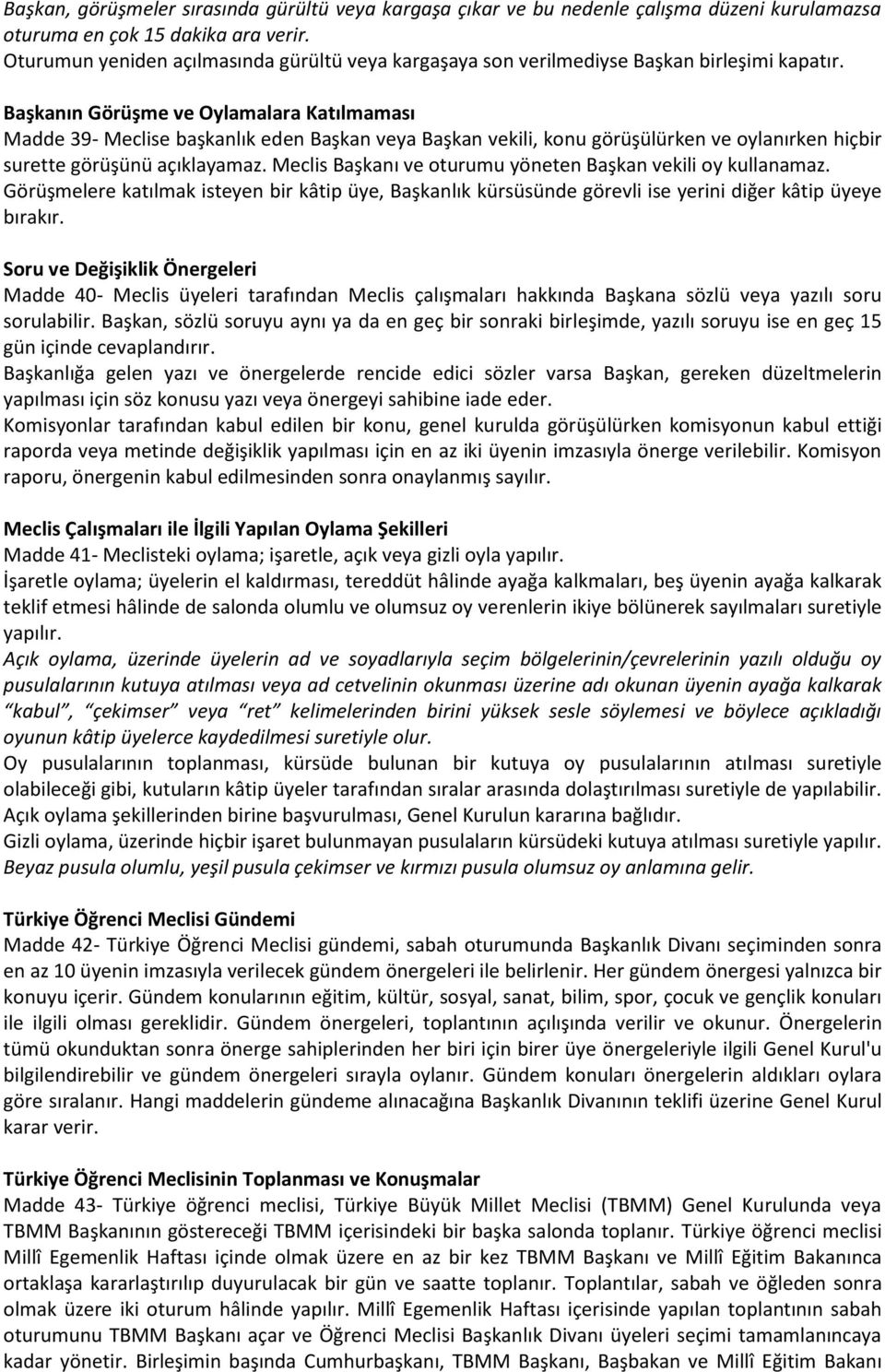 Başkanın Görüşme ve Oylamalara Katılmaması Madde 39- Meclise başkanlık eden Başkan veya Başkan vekili, konu görüşülürken ve oylanırken hiçbir surette görüşünü açıklayamaz.