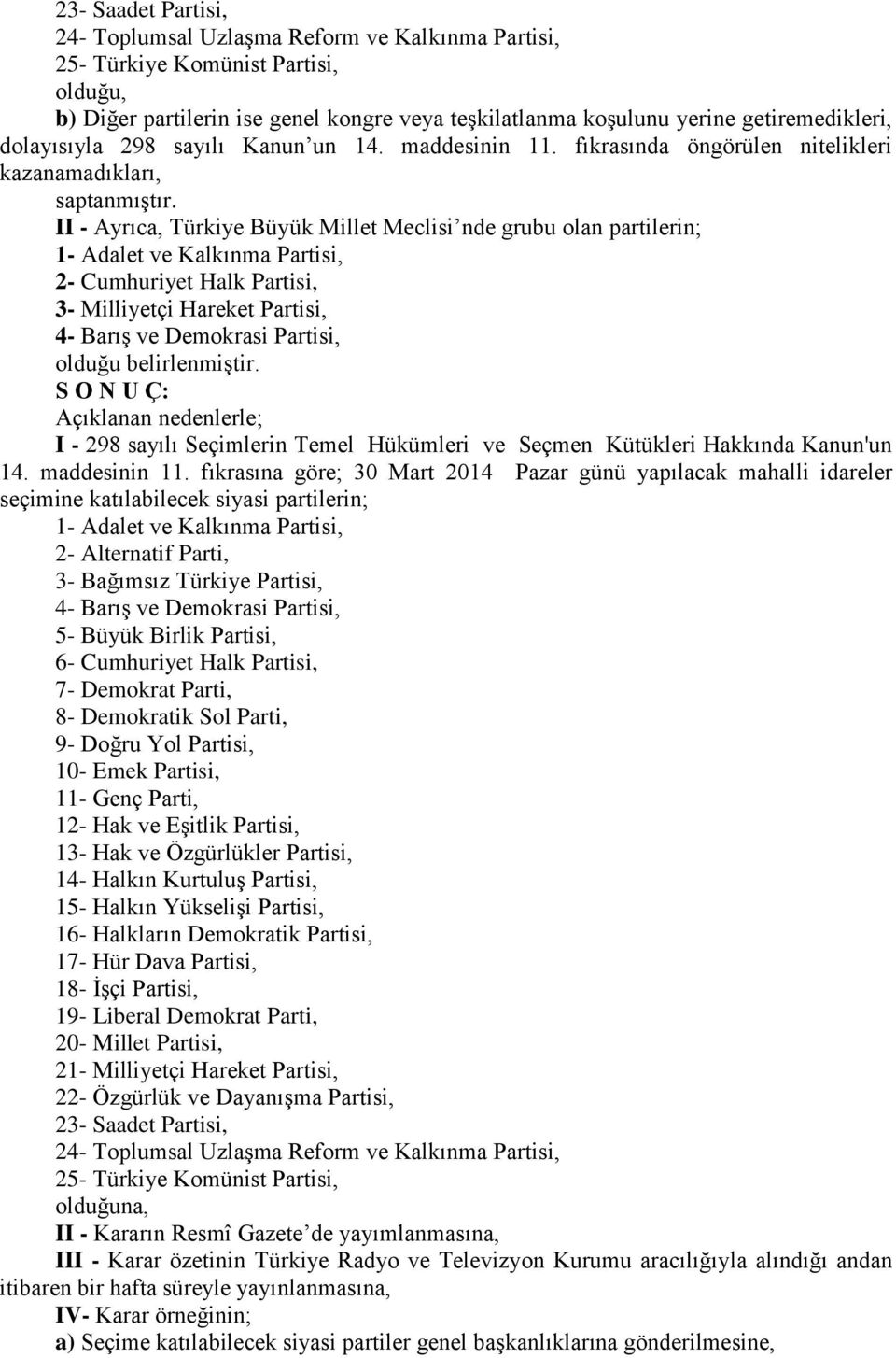 II - Ayrıca, Türkiye Büyük Millet Meclisi nde grubu olan partilerin; 1- Adalet ve Kalkınma Partisi, 2- Cumhuriyet Halk Partisi, 3- Milliyetçi Hareket Partisi, 4- BarıĢ ve Demokrasi Partisi, olduğu