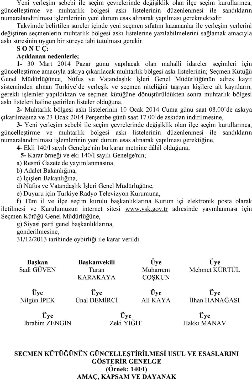 Takvimde belirtilen süreler içinde yeni seçmen sıfatını kazananlar ile yerleģim yerlerini değiģtiren seçmenlerin muhtarlık bölgesi askı listelerine yazılabilmelerini sağlamak amacıyla askı süresinin