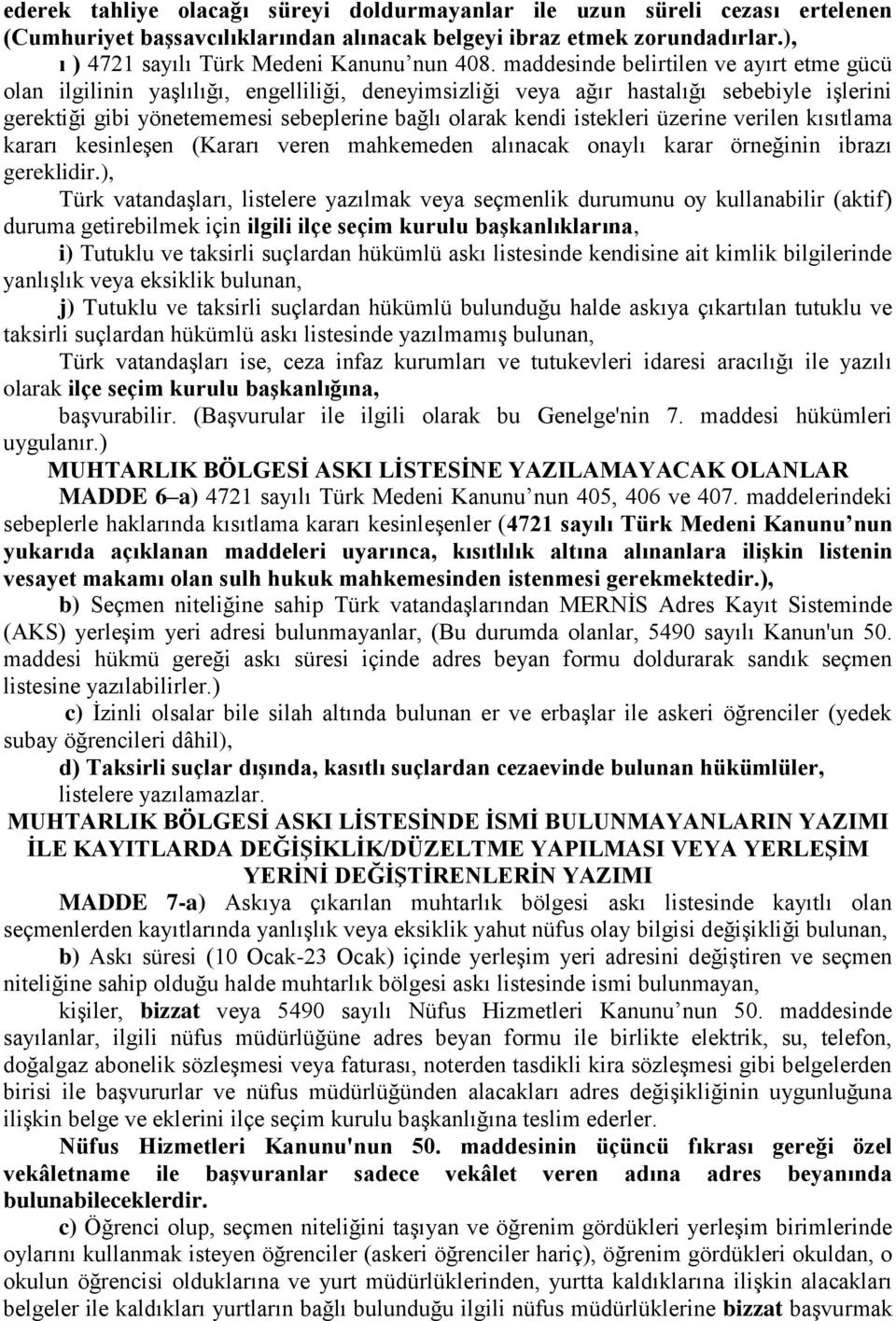 istekleri üzerine verilen kısıtlama kararı kesinleģen (Kararı veren mahkemeden alınacak onaylı karar örneğinin ibrazı gereklidir.