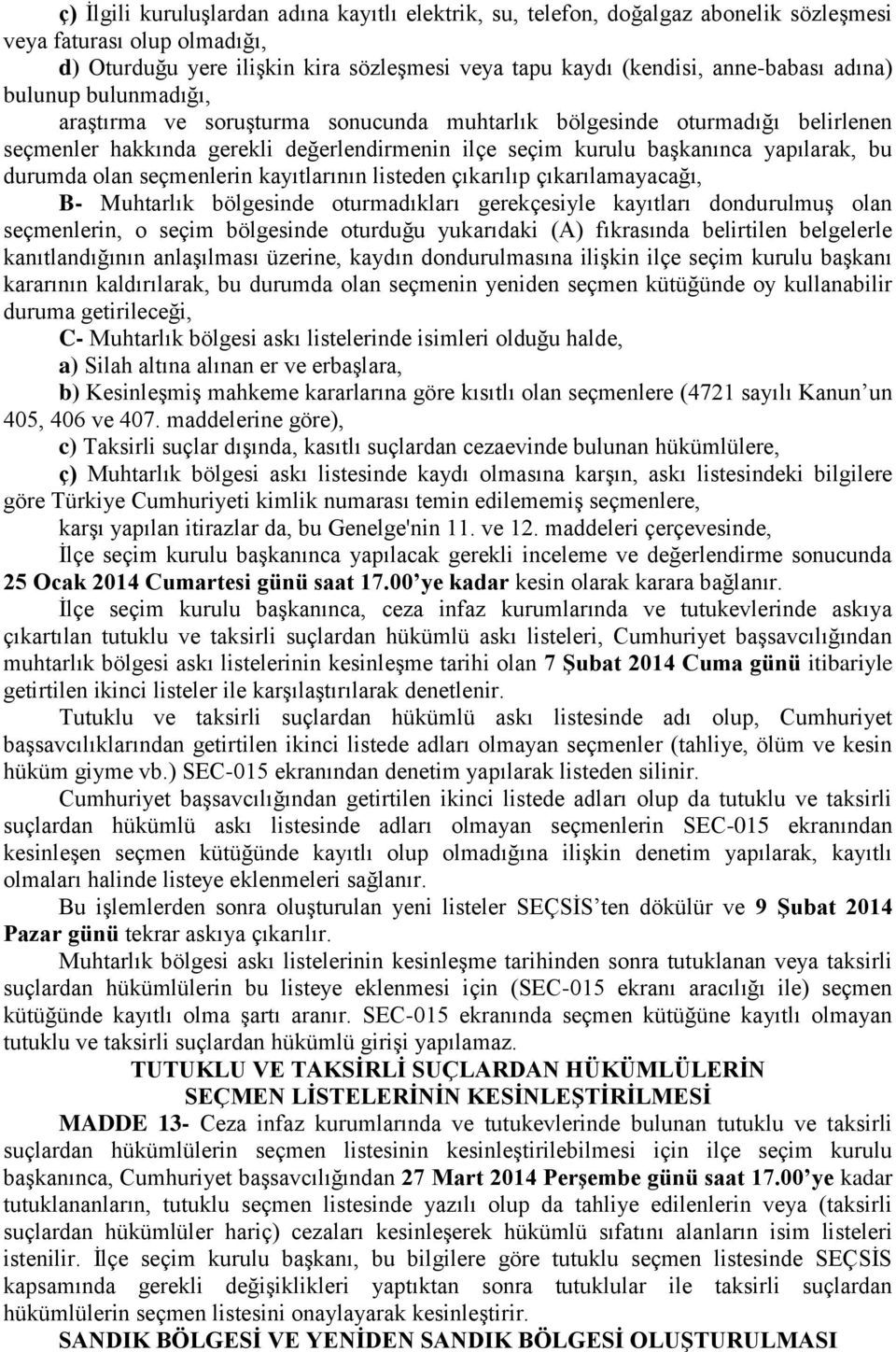 olan seçmenlerin kayıtlarının listeden çıkarılıp çıkarılamayacağı, B- Muhtarlık bölgesinde oturmadıkları gerekçesiyle kayıtları dondurulmuģ olan seçmenlerin, o seçim bölgesinde oturduğu yukarıdaki