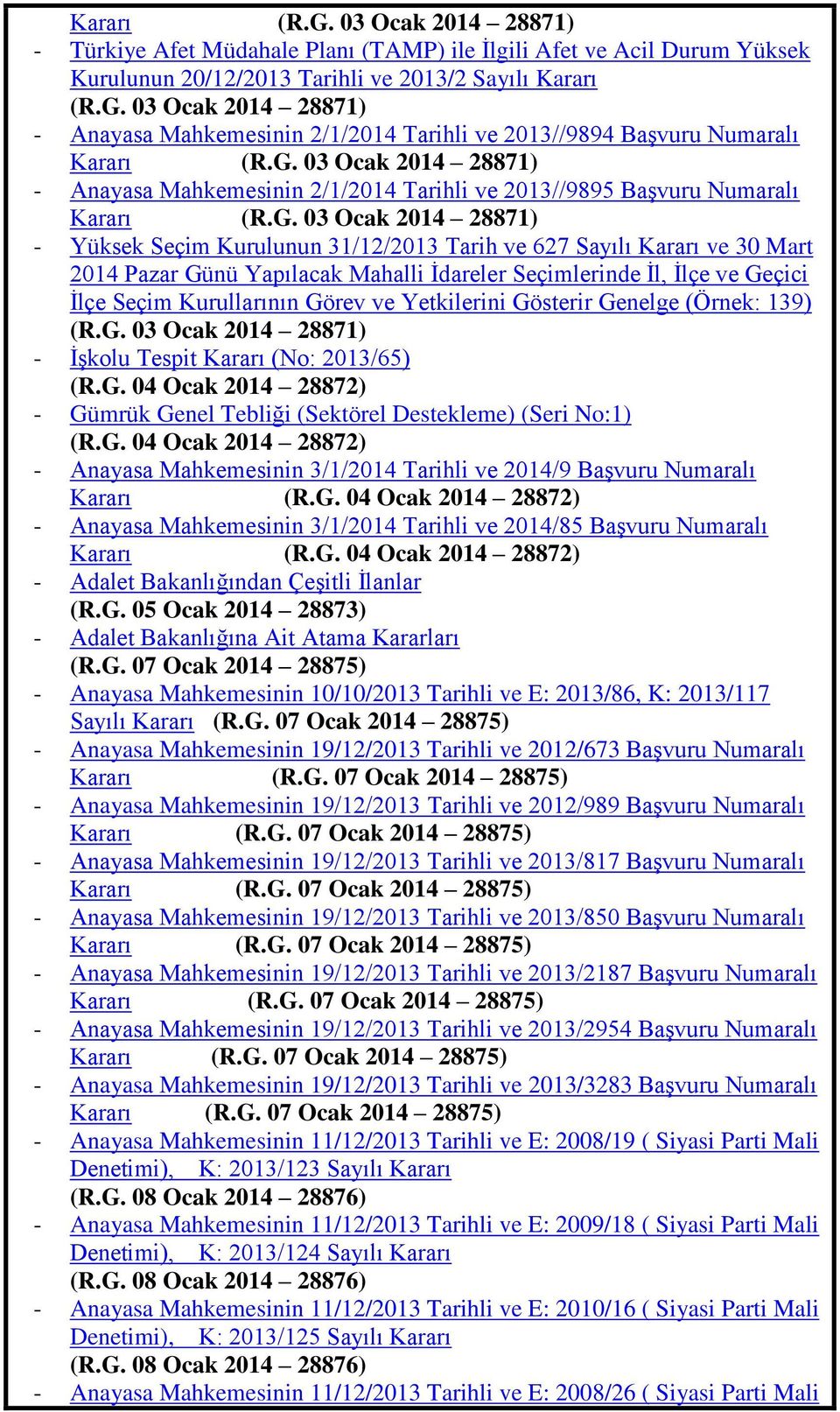 Mart 2014 Pazar Günü Yapılacak Mahalli Ġdareler Seçimlerinde Ġl, Ġlçe ve Geçici Ġlçe Seçim Kurullarının Görev ve Yetkilerini Gösterir Genelge (Örnek: 139) (R.G. 03 Ocak 2014 28871) - ĠĢkolu Tespit Kararı (No: 2013/65) (R.