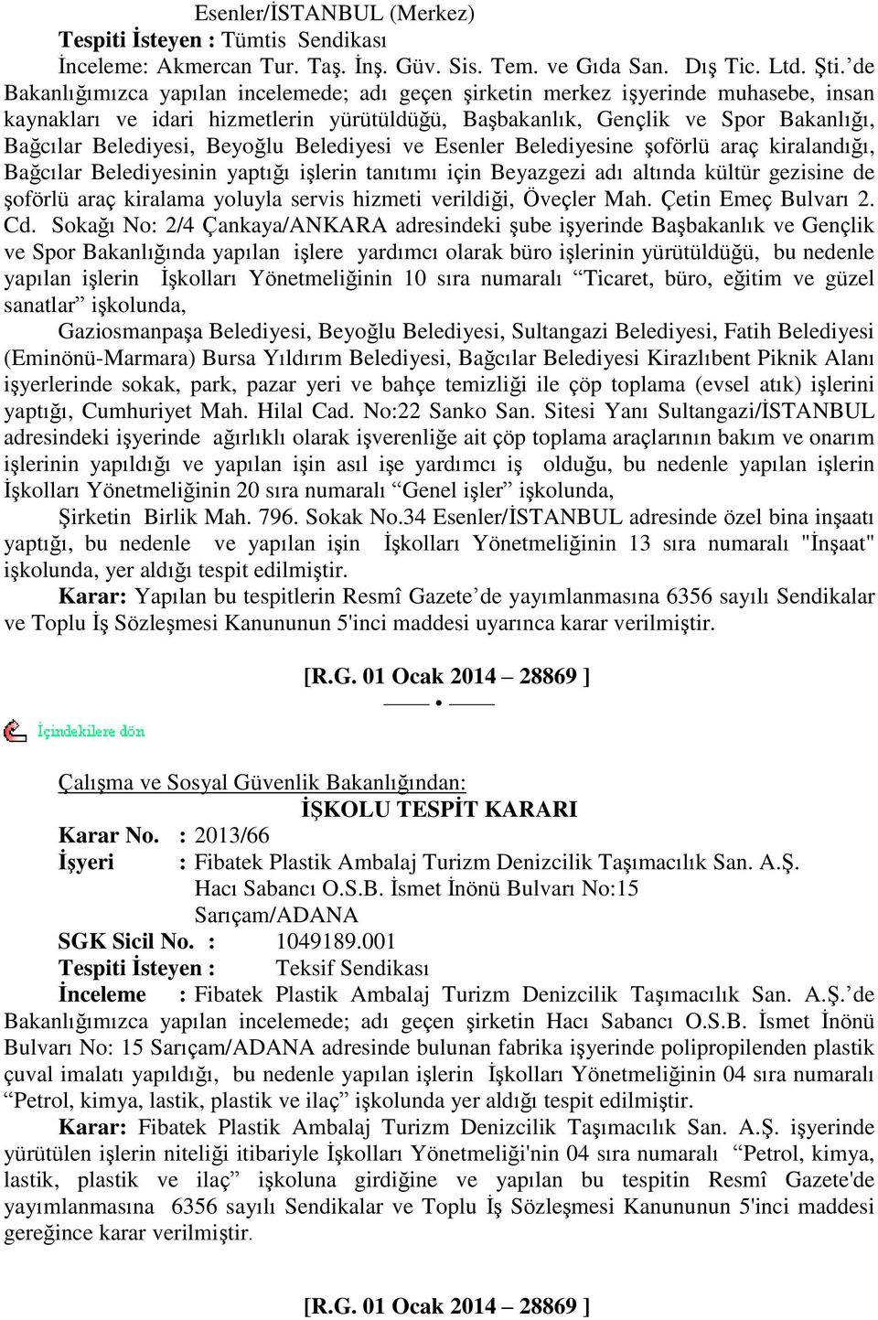 Beyoğlu Belediyesi ve Esenler Belediyesine şoförlü araç kiralandığı, Bağcılar Belediyesinin yaptığı işlerin tanıtımı için Beyazgezi adı altında kültür gezisine de şoförlü araç kiralama yoluyla servis