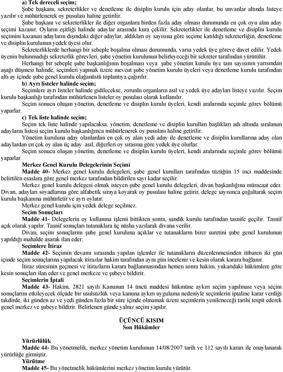 Sekreterlikler ile denetleme ve disiplin kurulu seçimini kazanan adayların dışındaki diğer adaylar, aldıkları oy sayısına göre seçime katıldığı sekreterliğin, denetleme ve disiplin kurulunun yedek