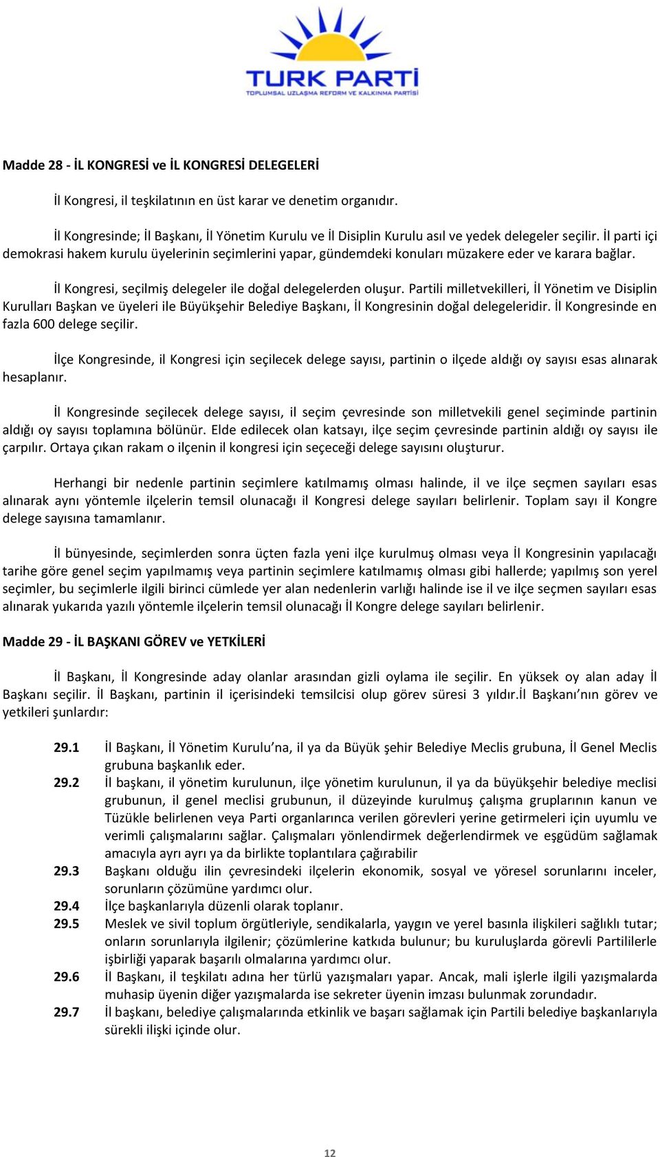 İl parti içi demokrasi hakem kurulu üyelerinin seçimlerini yapar, gündemdeki konuları müzakere eder ve karara bağlar. İl Kongresi, seçilmiş delegeler ile doğal delegelerden oluşur.