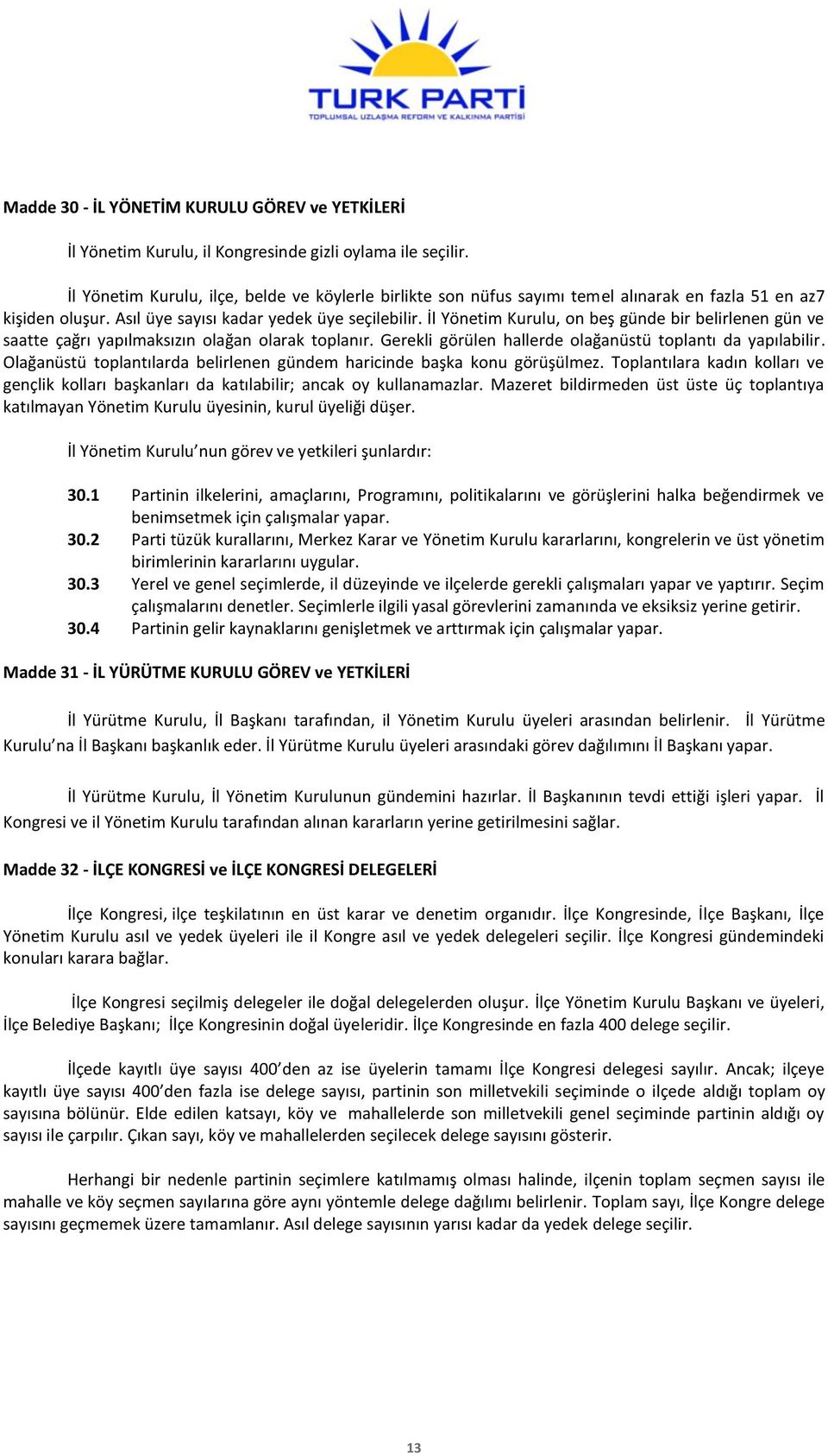 İl Yönetim Kurulu, on beş günde bir belirlenen gün ve saatte çağrı yapılmaksızın olağan olarak toplanır. Gerekli görülen hallerde olağanüstü toplantı da yapılabilir.