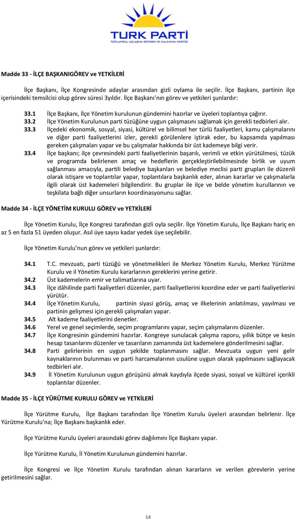 33.3 İlçedeki ekonomik, sosyal, siyasi, kültürel ve bilimsel her türlü faaliyetleri, kamu çalışmalarını ve diğer parti faaliyetlerini izler, gerekli görülenlere iştirak eder, bu kapsamda yapılması