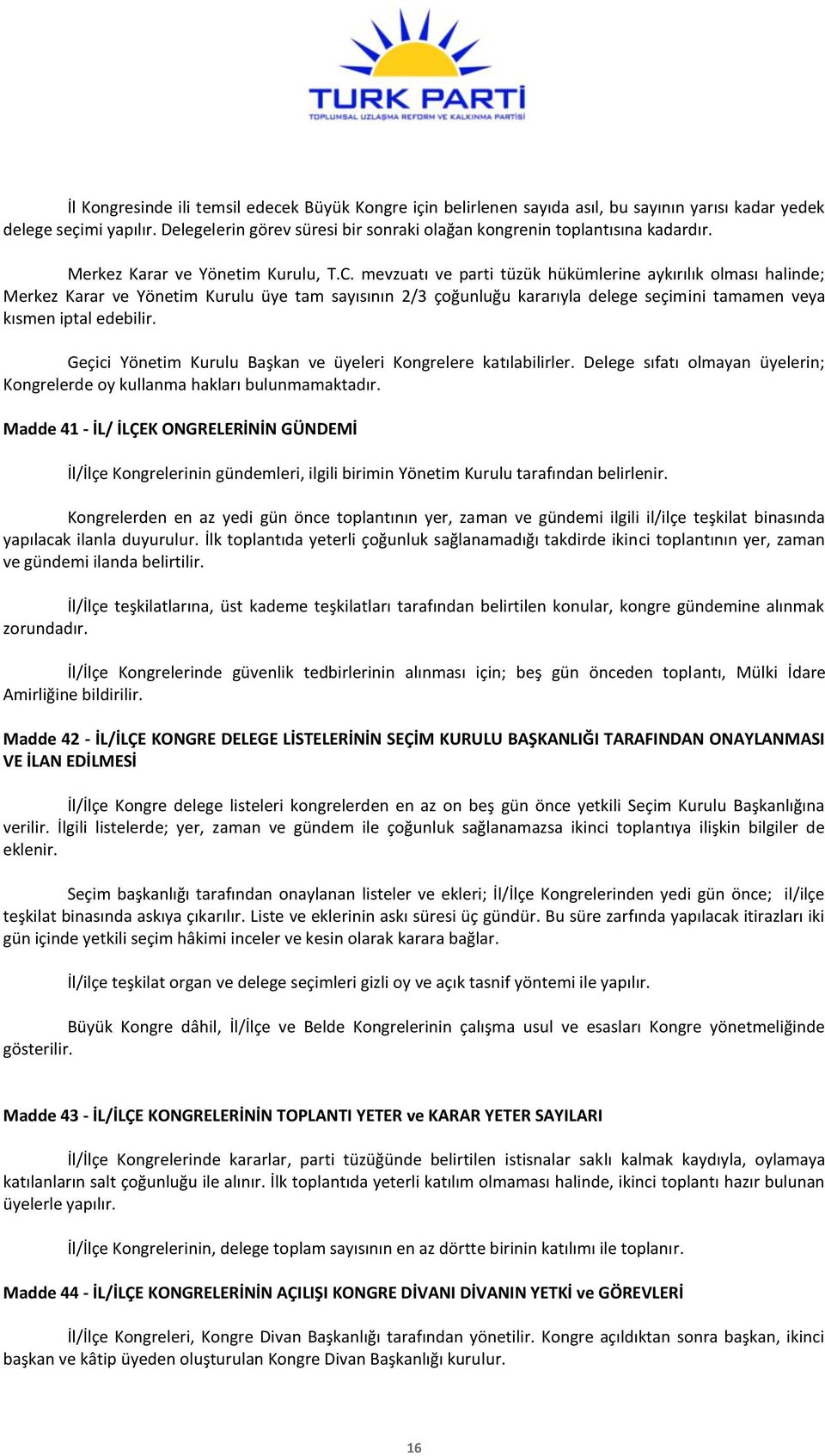 mevzuatı ve parti tüzük hükümlerine aykırılık olması halinde; Merkez Karar ve Yönetim Kurulu üye tam sayısının 2/3 çoğunluğu kararıyla delege seçimini tamamen veya kısmen iptal edebilir.