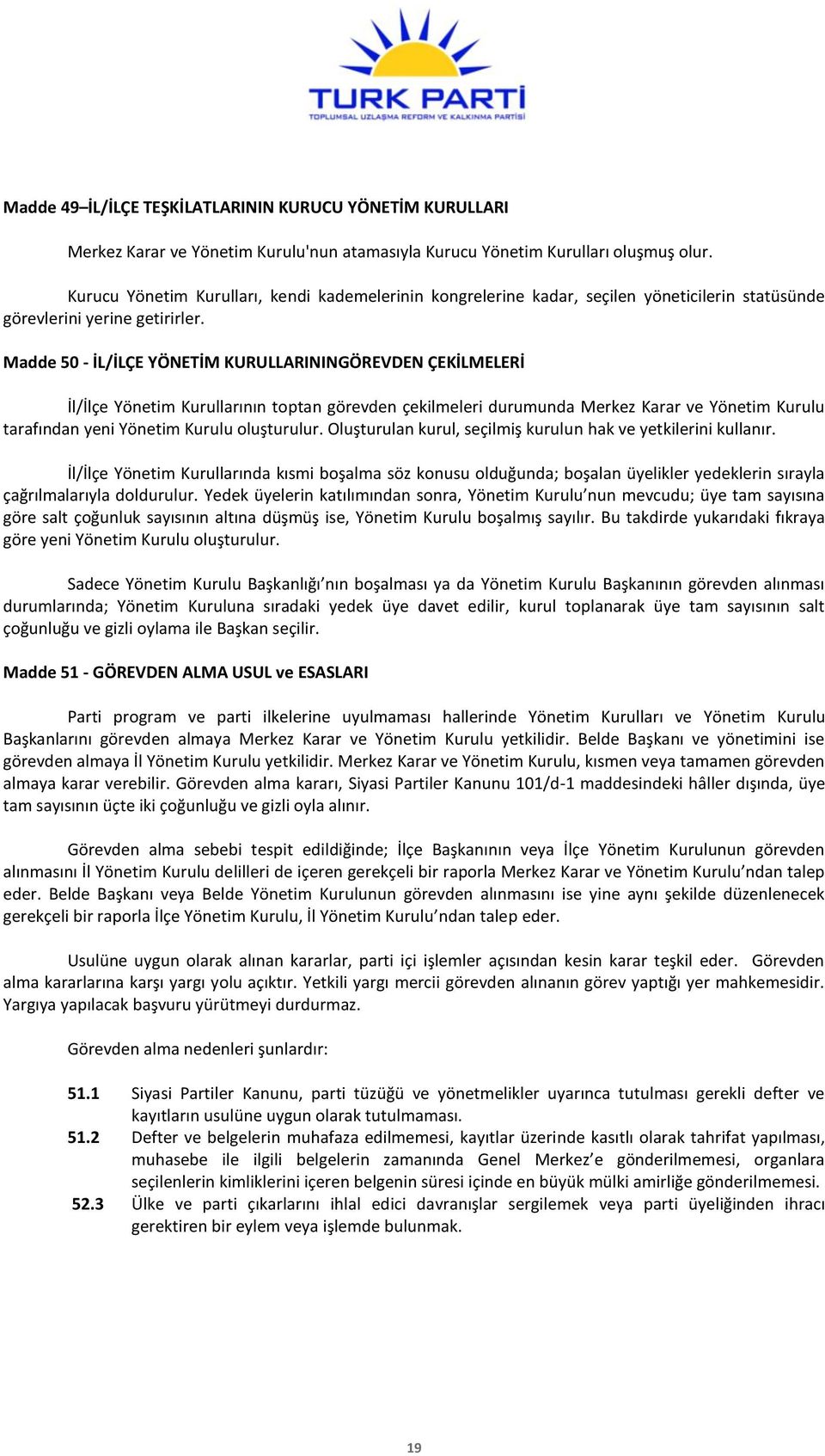 Madde 50 - İL/İLÇE YÖNETİM KURULLARININGÖREVDEN ÇEKİLMELERİ İl/İlçe Yönetim Kurullarının toptan görevden çekilmeleri durumunda Merkez Karar ve Yönetim Kurulu tarafından yeni Yönetim Kurulu