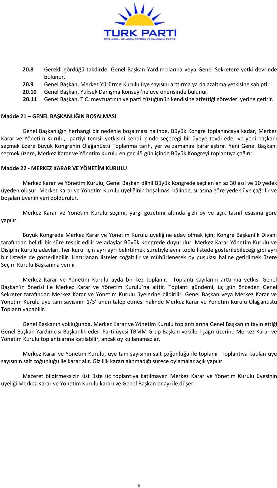 Madde 21 GENEL BAŞKANLIĞIN BOŞALMASI Genel Başkanlığın herhangi bir nedenle boşalması halinde, Büyük Kongre toplanıncaya kadar, Merkez Karar ve Yönetim Kurulu, partiyi temsil yetkisini kendi içinde