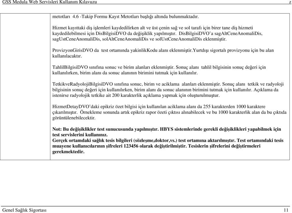 DisBilgisiDVO a sagaltceneanomalidis, sagustceneanomalidis, solaltceneanomalidis ve solustceneanomalidis eklenmiştir. ProviyonGirisDVO da test ortamında yakinlikkodu alanı eklenmiştir.