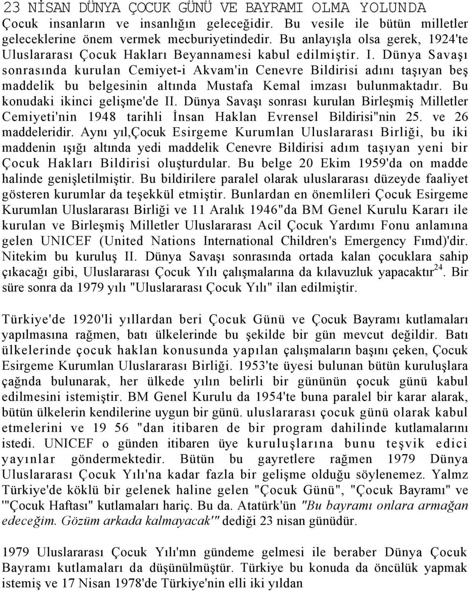 Dünya Savaşı sonrasında kurulan Cemiyet-i Akvam'in Cenevre Bildirisi adını taşıyan beş maddelik bu belgesinin altında Mustafa Kemal imzası bulunmaktadır. Bu konudaki ikinci gelişme'de II.