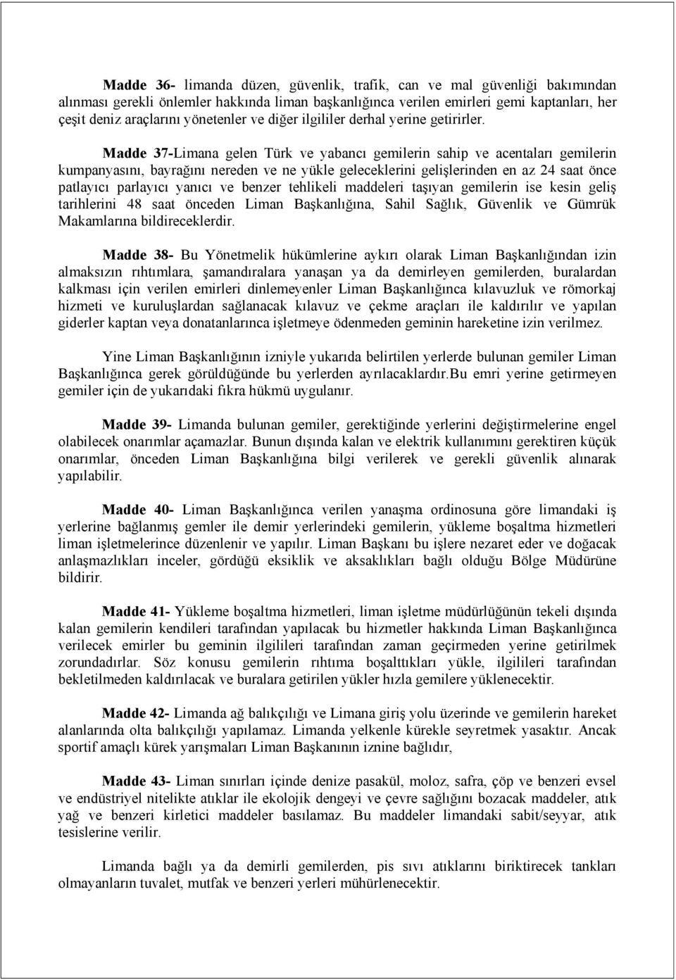 Madde 37-Limana gelen Türk ve yabancı gemilerin sahip ve acentaları gemilerin kumpanyasını, bayrağını nereden ve ne yükle geleceklerini gelişlerinden en az 24 saat önce patlayıcı parlayıcı yanıcı ve