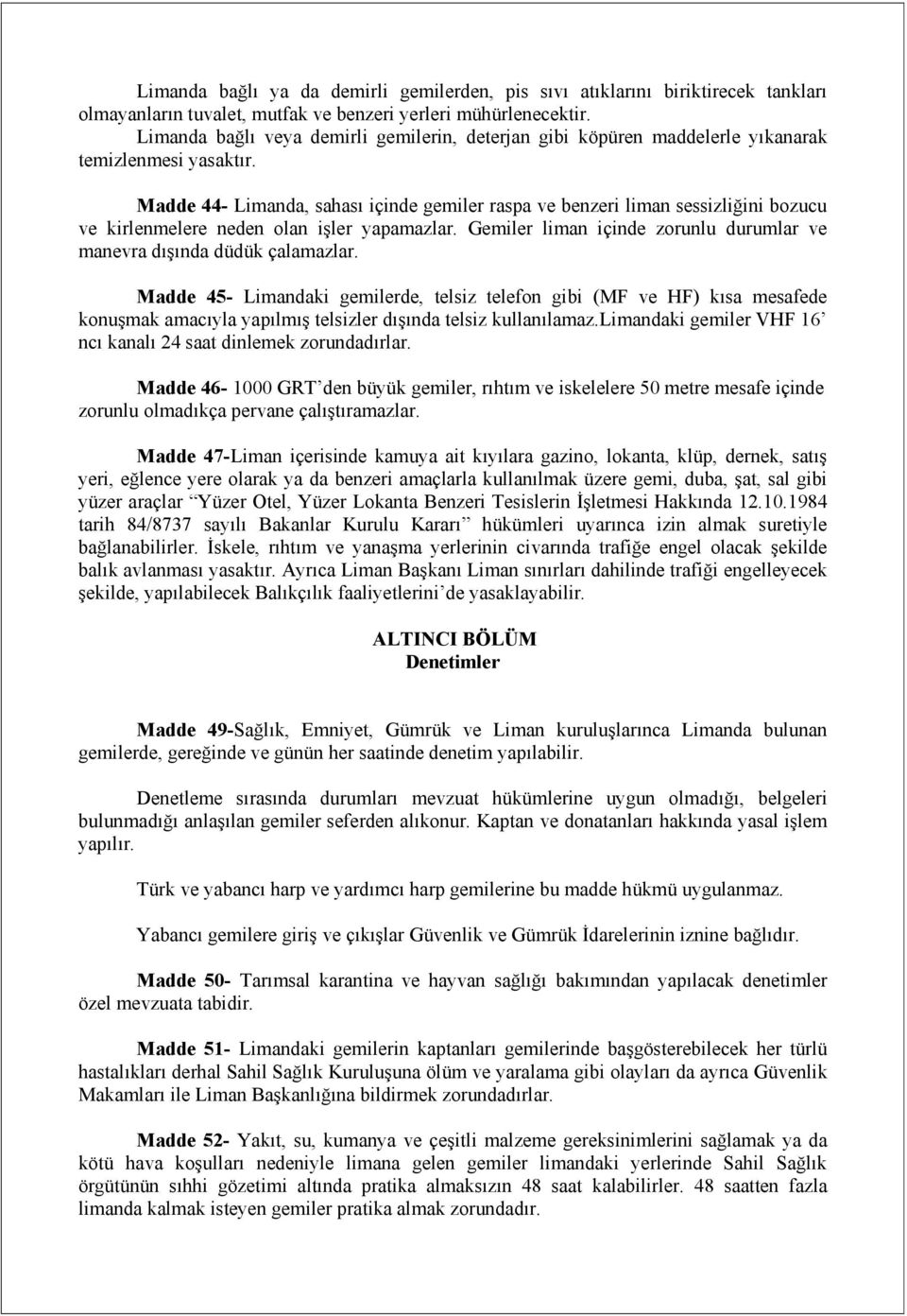 Madde 44- Limanda, sahası içinde gemiler raspa ve benzeri liman sessizliğini bozucu ve kirlenmelere neden olan işler yapamazlar.