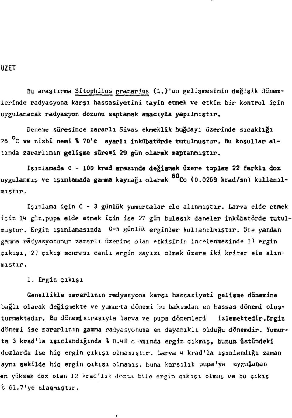 Deneme süresince zararlı Sivas ekmeklik buğdayı üzerinde sıcaklığı 26 C ve nisbi nemi % 70'e ayarlı inkübatörde tutulmuştur. Bu koşullar altında zararlının gelişme süresi 29 gün olarak saptanmıştır.