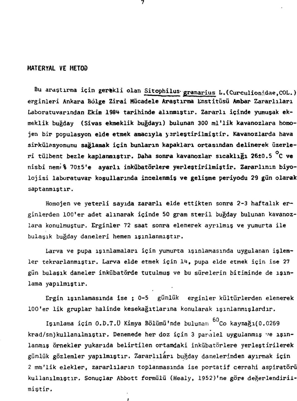 Zararlı içinde yumuşak ekmeklik buğday (Sivas ekmeklik buğdayı) bulunan 300 ml'lik kavanozlara homojen bir populasyon elde etmek amacıyla yerleştirilmiştir.