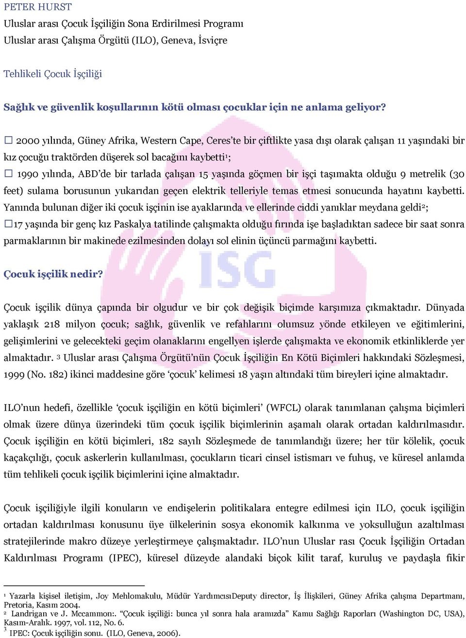 2000 yılında, Güney Afrika, Western Cape, Ceres te bir çiftlikte yasa dışı olarak çalışan 11 yaşındaki bir kız çocuğu traktörden düşerek sol bacağını kaybetti 1 ; 1990 yılında, ABD de bir tarlada